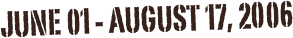 June 01 - August 17, 2006